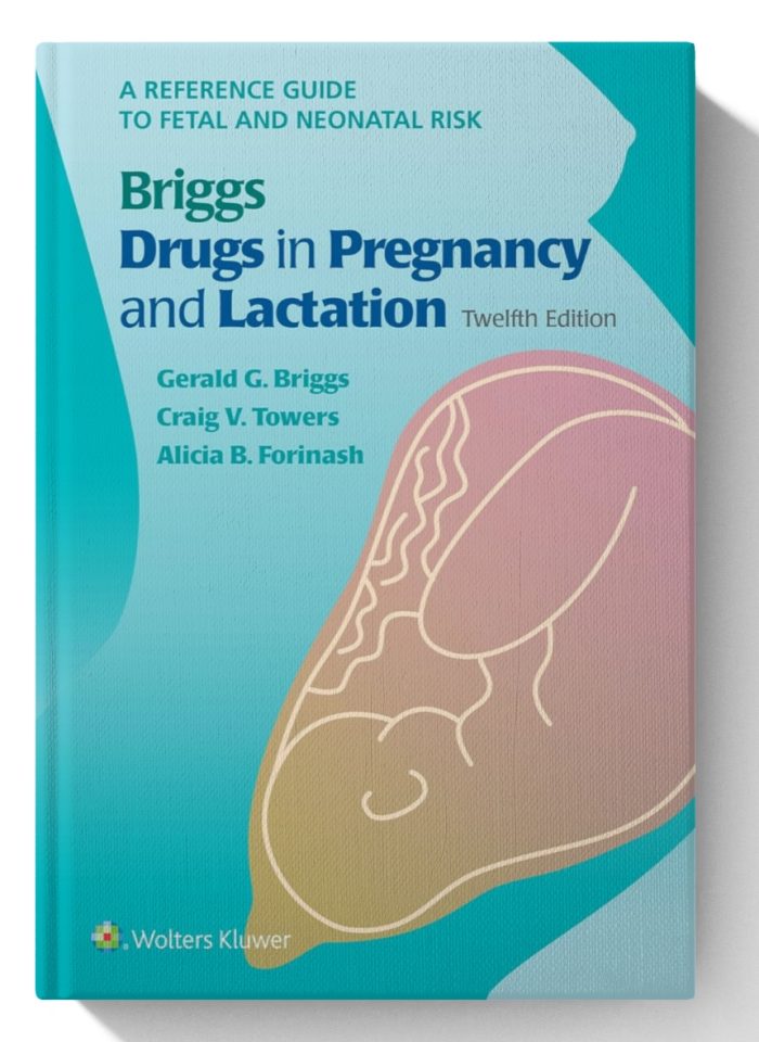 Briggs Drugs in Pregnancy and Lactation: A Reference Guide to Fetal and Neonatal Risk