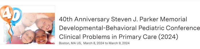 Boston University 40th Anniversary Steven J. Parker Memorial Developmental-Behavioral Pediatric Conference Clinical Problems in Primary Care 2024