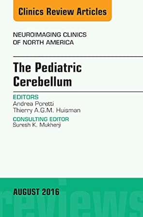 The Pediatric Cerebellum, An Issue of Neuroimaging Clinics of North America (The Clinics: Radiology Book 26)